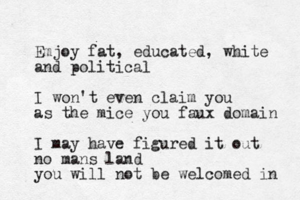 Emjoy fat , educated, white and political I won't even claim you as the mice you faux domain I may have figured it out no mans land you will not be welcomed in 