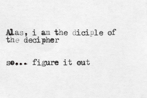 Alas, i am the diciple of the decipher so... figure it out