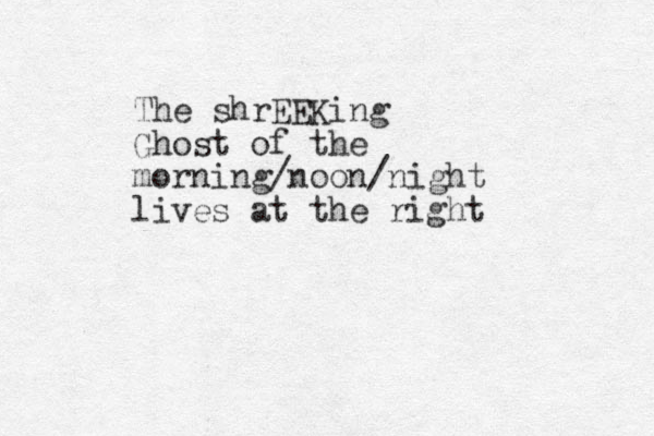 The shrEEKing Ghost of the morning/noon/night lives at the right 