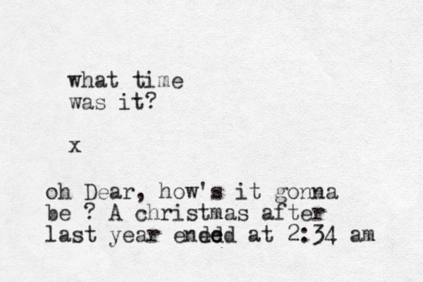 what time was it? x oh Dear, how's it gonna be ? A christmas after last year ened de ed at 2:34 am 