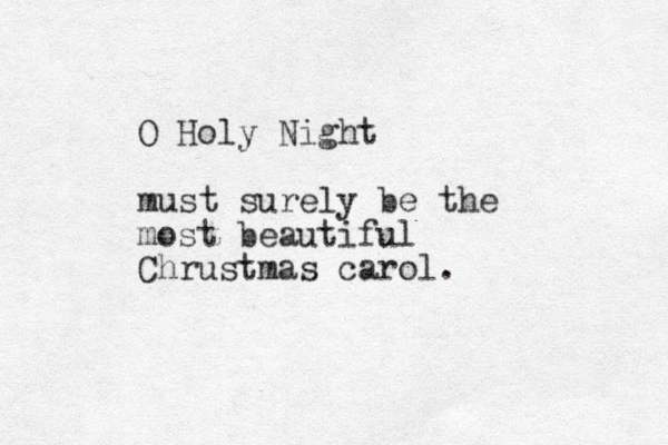 O Holy Night must surely be the most beautiful Chrustmas carol.