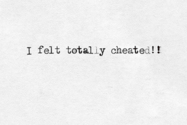 I felt totally cheated!! 