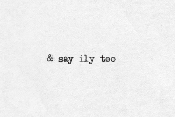 & say ily too