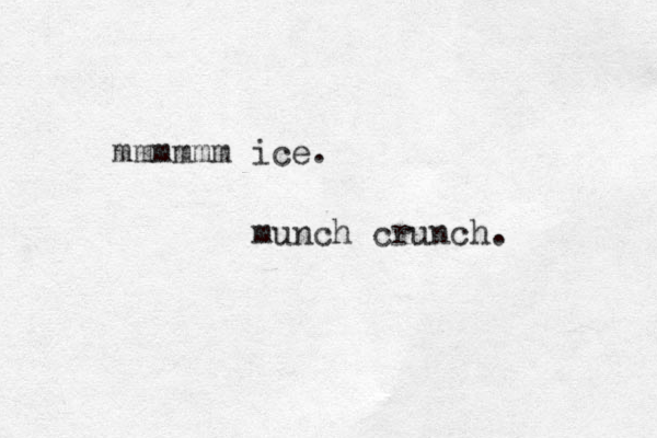 mmmmmm ice. munch crunch. 