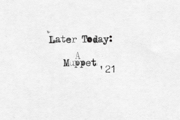 Later Today : A Muppet '21