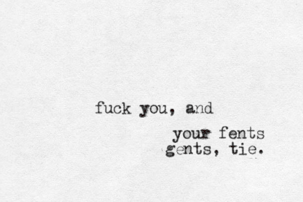 fuck you, and your fents gents, tie. 