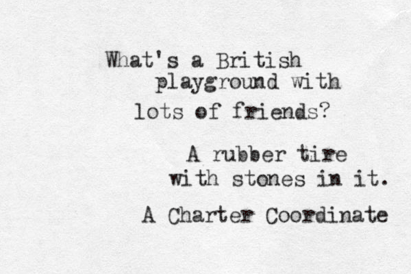 What's a British playground with lots of friends? A rubber tire with stones in it. A Charter Coordinate 