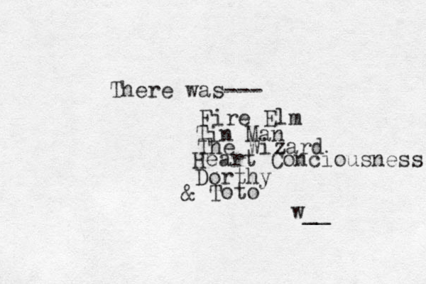 There was--- Fire Elm Tin Man The Wizard Heart Conciousness Dorthy & T oto w__ 