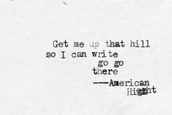 Get me up that hill so I can write go go there ---American High eght 