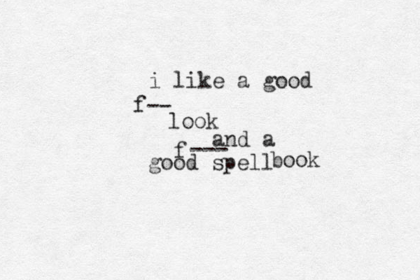 i like a good f-- look and a f --- good spell book 