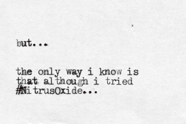 but... the only way i know is that although i tried #NitrusOxide...