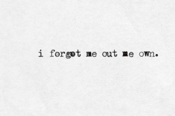 i forgot me out me own. 