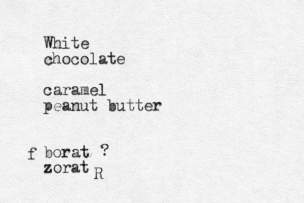 White chocolate caramel peanut butter borat zorat f ? R 