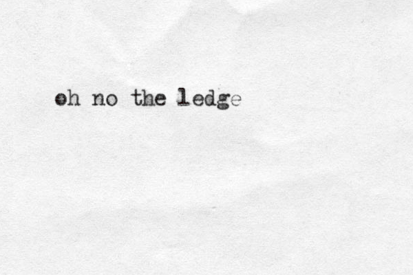 oh no the ledge 