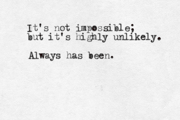 It's not impossible; but it's highly unlikely. Always has been.
