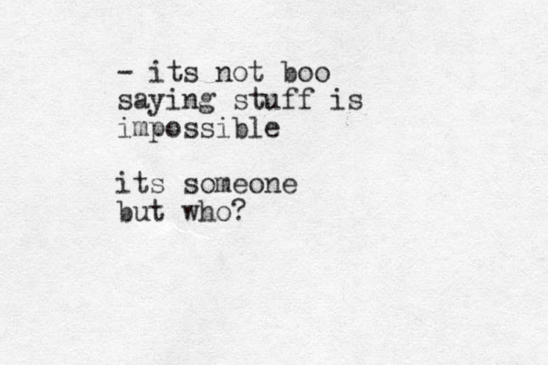 - its not boo saying stuff is impossible its someone but who?