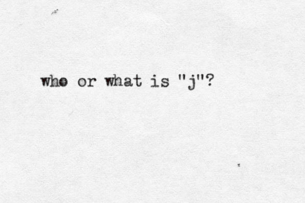 who or what is "j"? 
