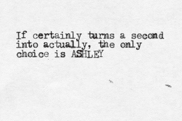 If certainly turns a second into actually, the only choice is ASHLEY