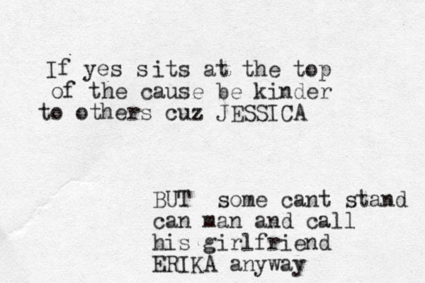 If yes s its at the top of the cause be kinder to others cuz JESSICA BUT some cant stand can man and call his girlfriend ERIKA anyway 