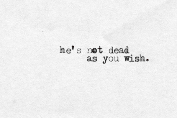 he's not dead as you wish. 