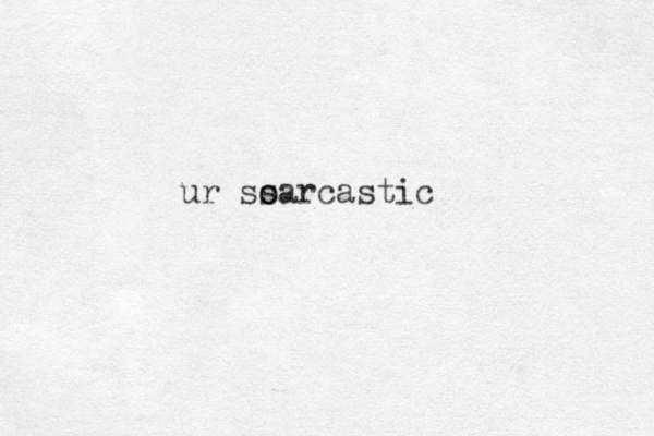 ur so sarcastic