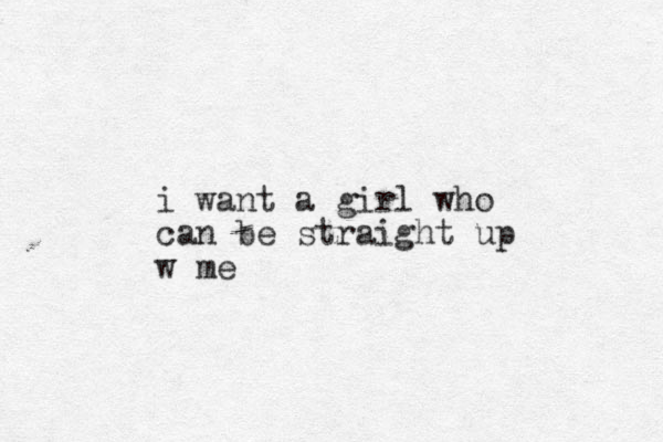 i want a girl who can be straight up w me