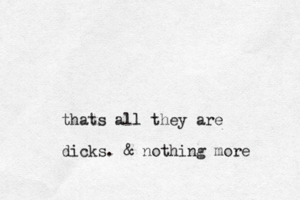 thats all they are dicks. & nothing more