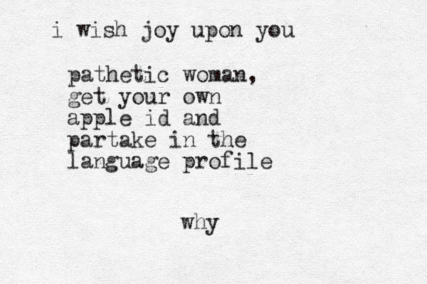 pathetic woman, get your own apple id and partake in the language profile why i wish joy upon you