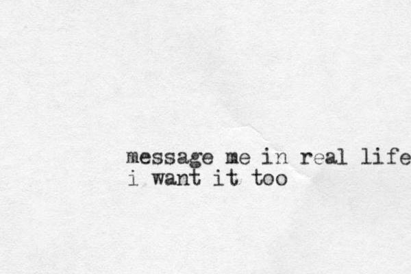 message me in real life i want it too