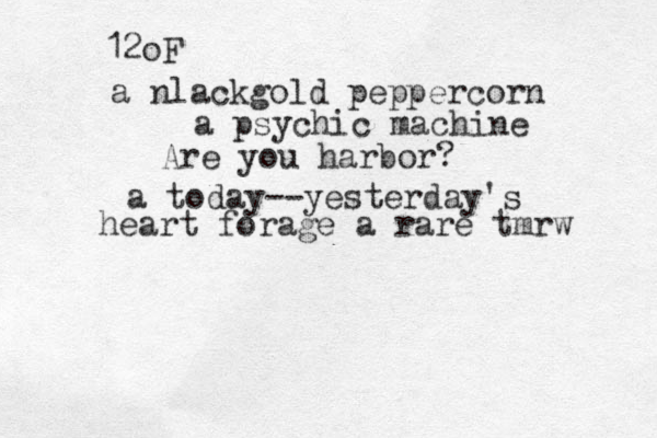 12oF a nlackgold peppercorn a psychic machine Are you harbor? a today--yesterday's heart forage a rare tmrw 