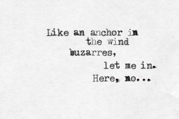 Like an anchor in the wind buzarres, let me in. Here, no... 