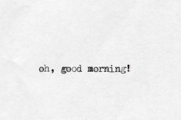 oh, good morning! 