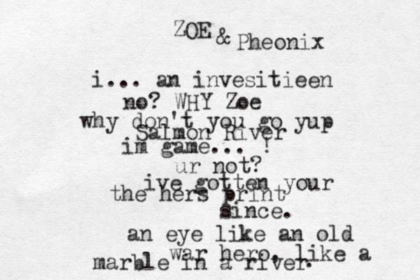 i... an invesitieen no? WHY Zoe why don't you go yup Salmon River im game... ! ur not? ZOE ive gotten your the hers print since. an eye like an old war hero, like a marble in a river . & Pheonix 