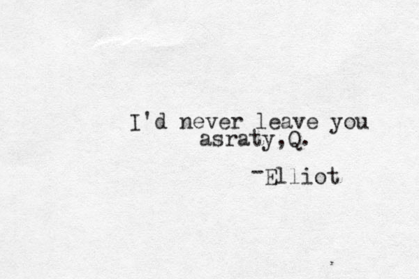 I'd never leave you asraty,Q. Elliot -