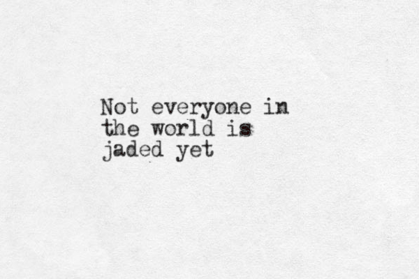 Not everyone in the world is jaded yet