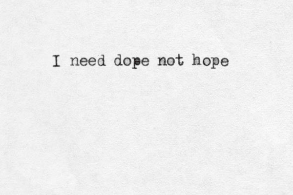 I need dope not hope
