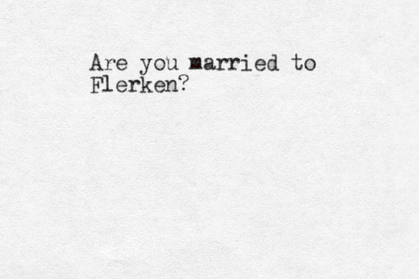 Are you married to Flerken?