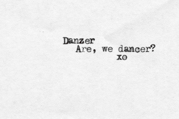 Danzer Are, we dancer? xo 