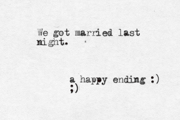 We got married last night. a happy ending :) ;)