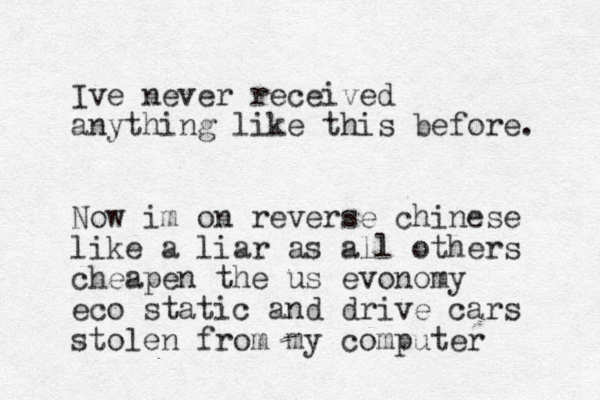 Ive never received anything like this before. Now im on reverse chinese like a liar as all others cheapen the us evonomy eco static and drive cars stolen from my computer 