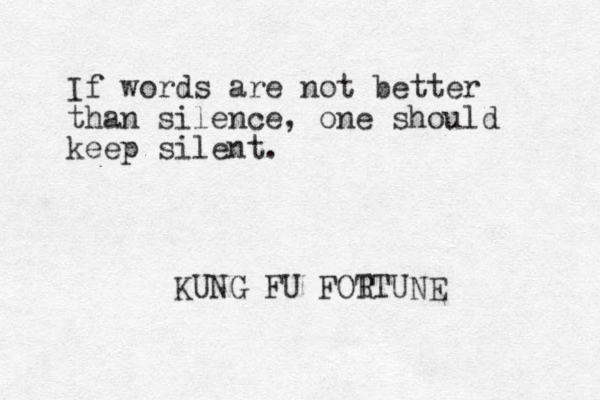 If word s are not better than silence, one should keep silent. KUNG FU FOT RTUNE