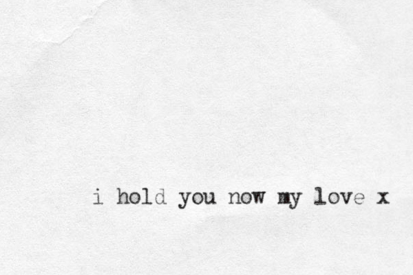 i hold you now my love x 