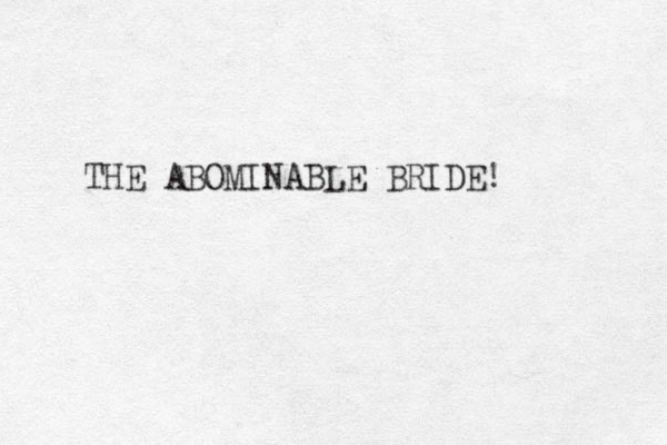 THE ABOMINABLE BRIDE! 