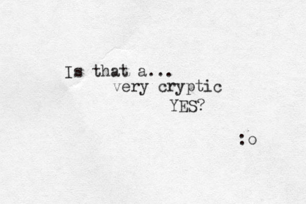 Is that a... very cryptic YES? :o 