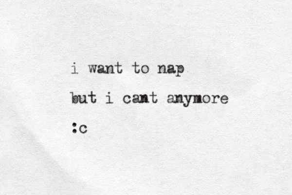 i want to nap but i cant anymore :c