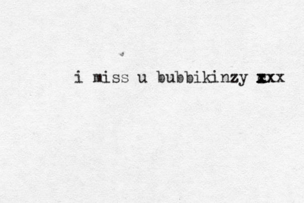 i miss u bubbikinzy z c x xx xxx 