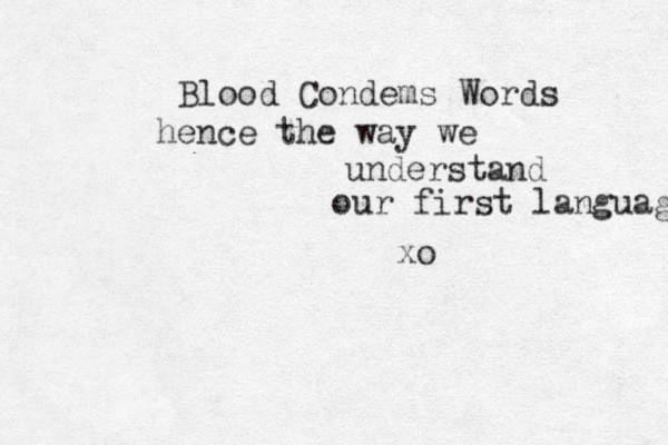 Blood Condems Words hence the way we understand our first language xo
