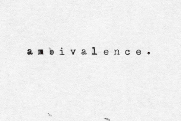 a m b i v a l e n c e . 