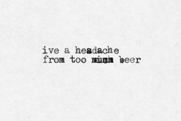 ive a hesdache a from too mich mm u beer