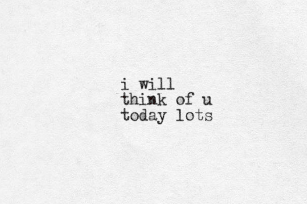 i will think of u today lots